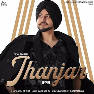 Read more about the article JHANJAR SONG BY AKM SINGH|GUR SIDHU MP3 DOWNLOAD AND LYRICS-AKM SINGH